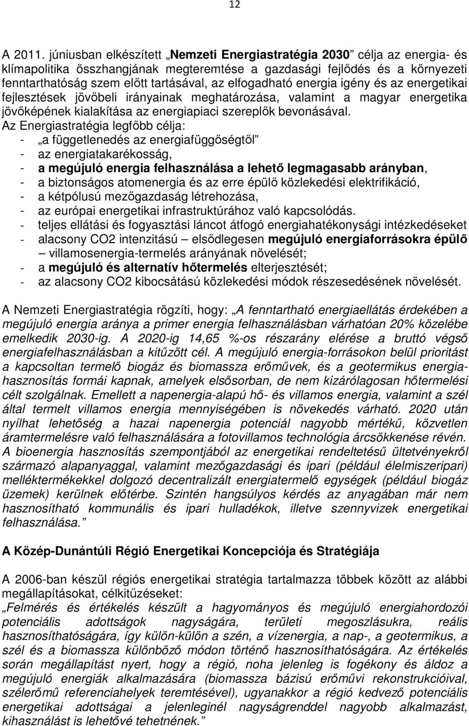 elfogadható energia igény és az energetikai fejlesztések jövıbeli irányainak meghatározása, valamint a magyar energetika jövıképének kialakítása az energiapiaci szereplık bevonásával.