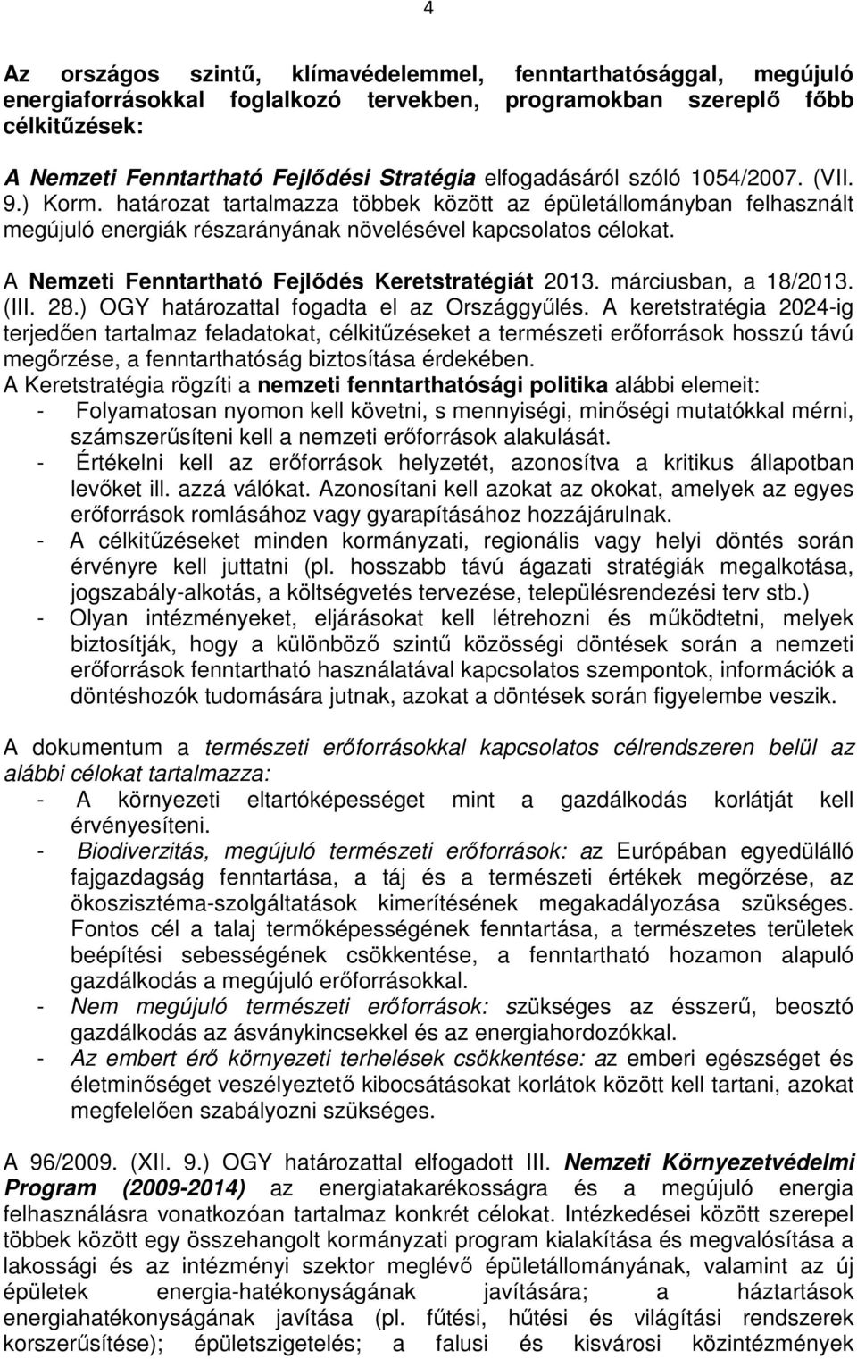 A Nemzeti Fenntartható Fejlıdés Keretstratégiát 2013. márciusban, a 18/2013. (III. 28.) OGY határozattal fogadta el az Országgyőlés.