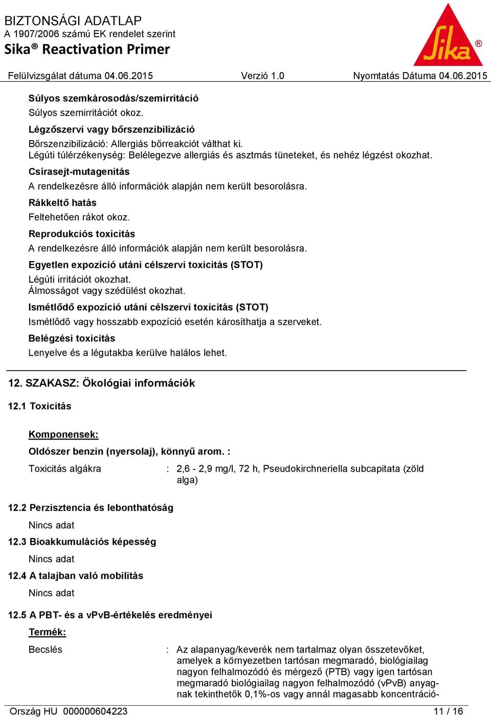 Rákkeltő hatás Feltehetően rákot okoz. Reprodukciós toxicitás A rendelkezésre álló információk alapján nem került besorolásra.