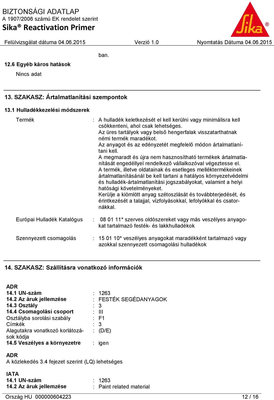 Az üres tartályok vagy belső hengerfalak visszatarthatnak némi termék maradékot. Az anyagot és az edényzetét megfelelő módon ártalmatlanítani kell.