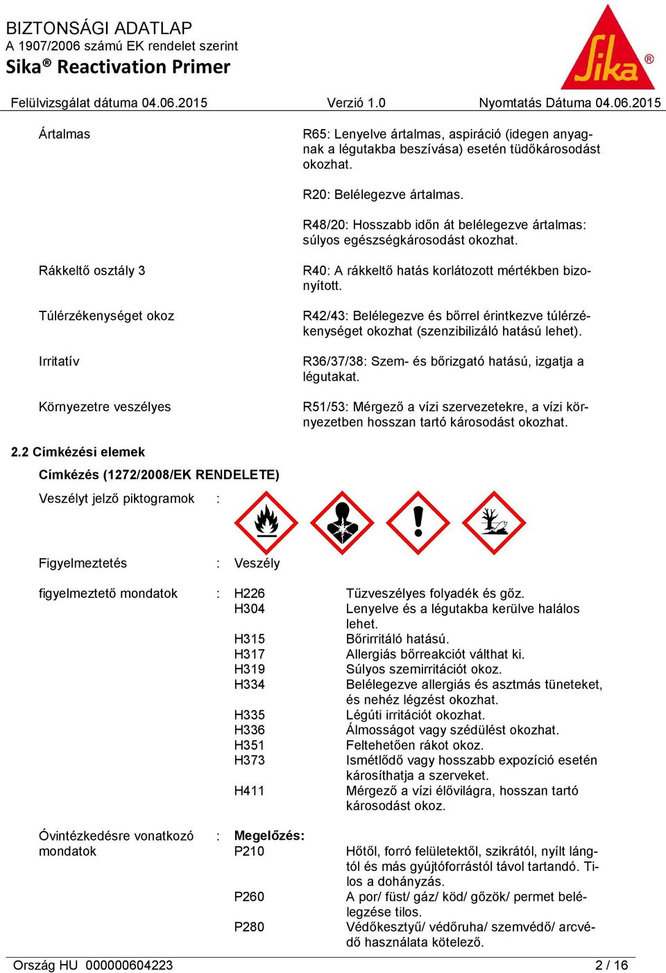 Rákkeltő osztály 3 Túlérzékenységet okoz Irritatív Környezetre veszélyes R40: A rákkeltő hatás korlátozott mértékben bizonyított.