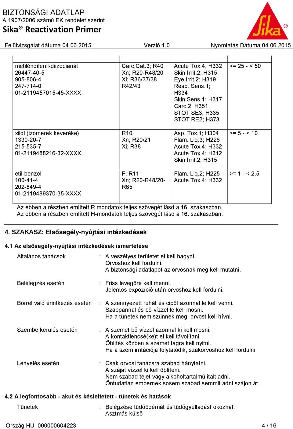 3; H226 Acute Tox.4; H332 Acute Tox.4; H312 Skin Irrit.2; H315 >= 5 - < 10 etil-benzol 100-41-4 202-849-4 01-2119489370-35-XXXX F; R11 Xn; R20-R48/20- R65 Flam. Liq.2; H225 Acute Tox.