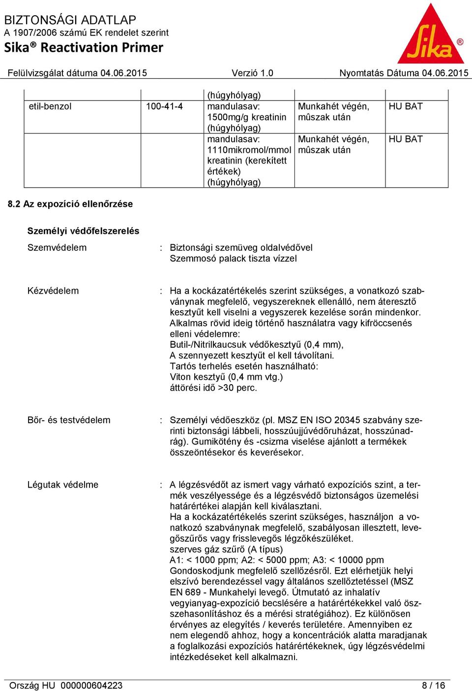 2 Az expozíció ellenőrzése Személyi védőfelszerelés Szemvédelem : Biztonsági szemüveg oldalvédővel Szemmosó palack tiszta vízzel Kézvédelem : Ha a kockázatértékelés szerint szükséges, a vonatkozó