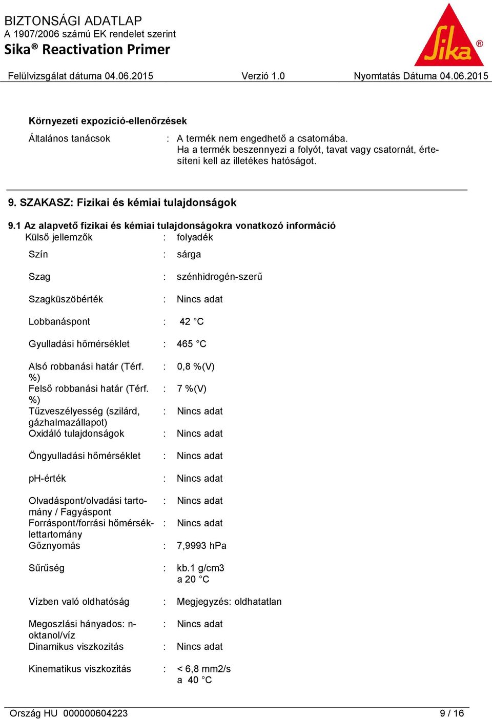 1 Az alapvető fizikai és kémiai tulajdonságokra vonatkozó információ Külső jellemzők : folyadék Szín : sárga Szag Szagküszöbérték : szénhidrogén-szerű Lobbanáspont : 42 C Gyulladási hőmérséklet : 465