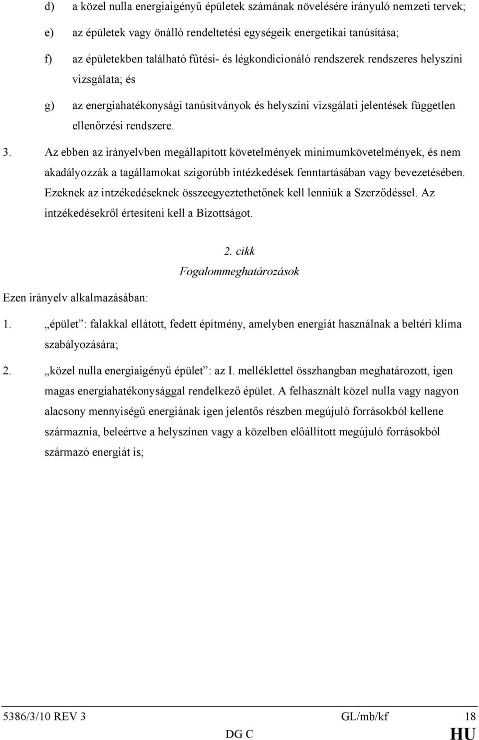 Az ebben az irányelvben megállapított követelmények minimumkövetelmények, és nem akadályozzák a tagállamokat szigorúbb intézkedések fenntartásában vagy bevezetésében.