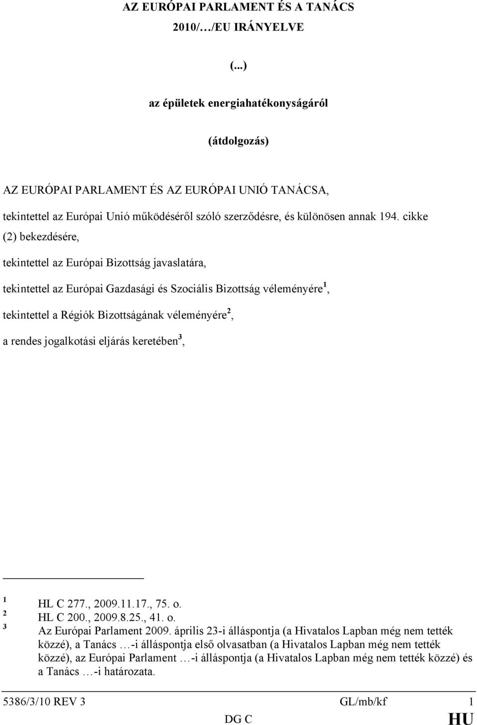 cikke (2) bekezdésére, tekintettel az Európai Bizottság javaslatára, tekintettel az Európai Gazdasági és Szociális Bizottság véleményére 1, tekintettel a Régiók Bizottságának véleményére 2, a rendes