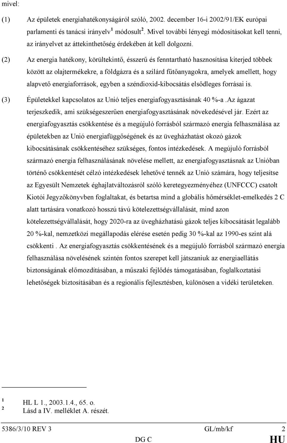 (2) Az energia hatékony, körültekintő, ésszerű és fenntartható hasznosítása kiterjed többek között az olajtermékekre, a földgázra és a szilárd fűtőanyagokra, amelyek amellett, hogy alapvető