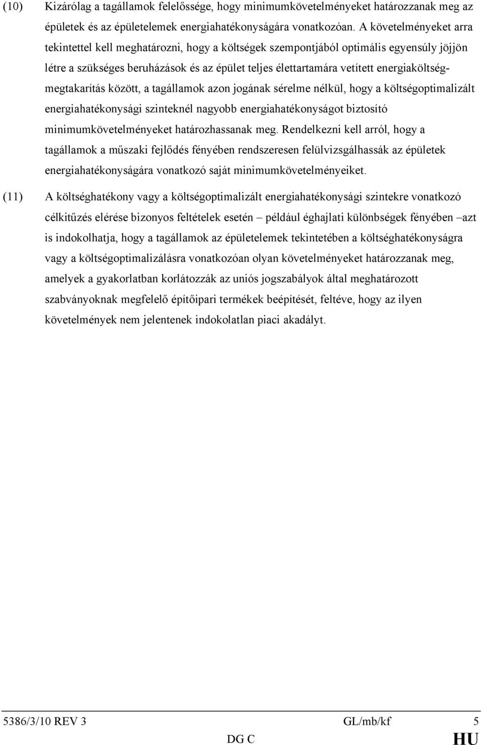 energiaköltségmegtakarítás között, a tagállamok azon jogának sérelme nélkül, hogy a költségoptimalizált energiahatékonysági szinteknél nagyobb energiahatékonyságot biztosító minimumkövetelményeket