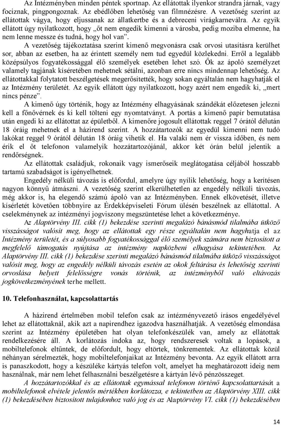 Az egyik ellátott úgy nyilatkozott, hogy őt nem engedik kimenni a városba, pedig moziba elmenne, ha nem lenne messze és tudná, hogy hol van.