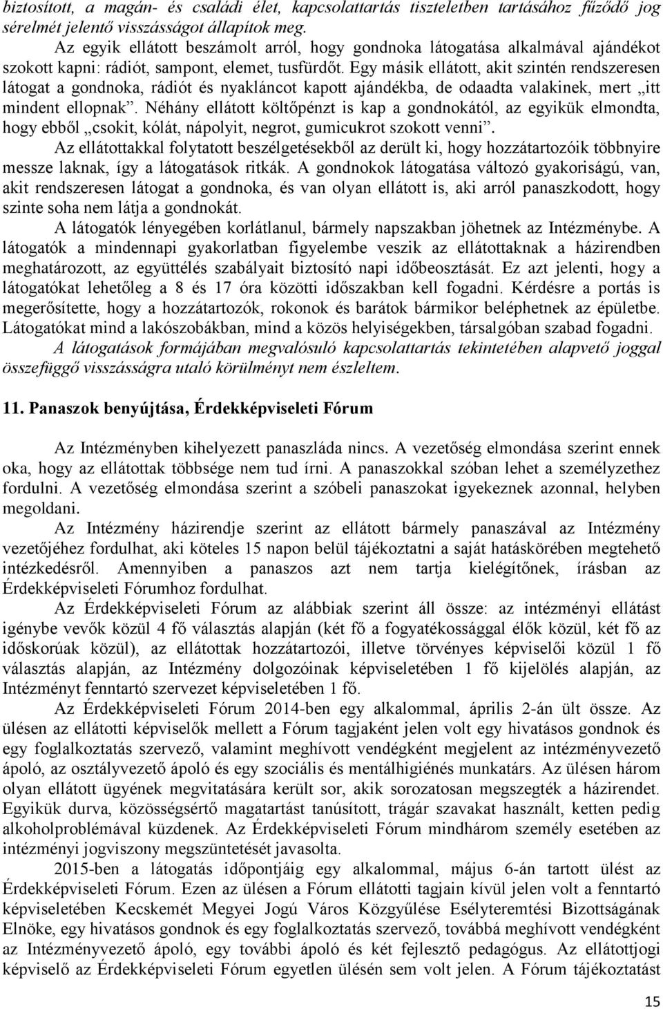 Egy másik ellátott, akit szintén rendszeresen látogat a gondnoka, rádiót és nyakláncot kapott ajándékba, de odaadta valakinek, mert itt mindent ellopnak.