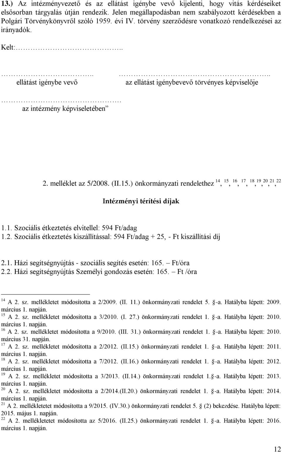 . az ellátást igénybevevő törvényes képviselője. az intézmény képviseletében 2. melléklet az 5/2008. (II.15.) önkormányzati rendelethez 14, 15, 16, 17, 18, 19, 20, 21, 22 Intézményi térítési díjak 1.