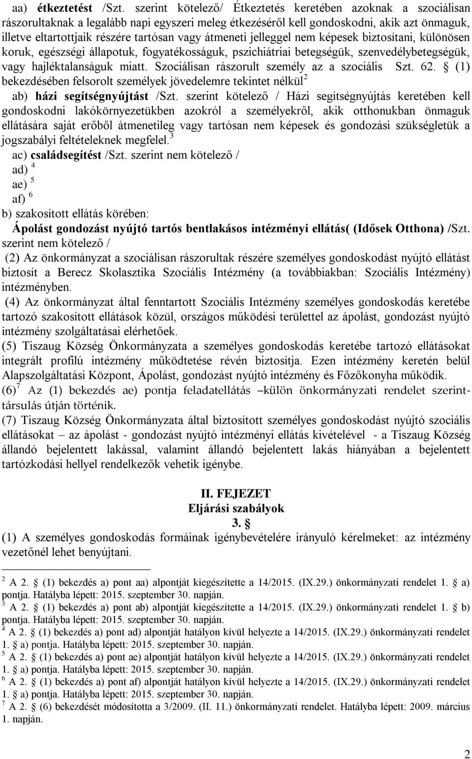 átmeneti jelleggel nem képesek biztosítani, különösen koruk, egészségi állapotuk, fogyatékosságuk, pszichiátriai betegségük, szenvedélybetegségük, vagy hajléktalanságuk miatt.