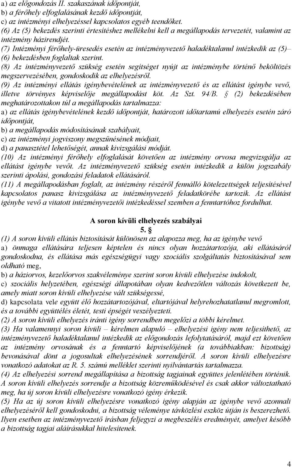 (7) Intézményi férőhely-üresedés esetén az intézményvezető haladéktalanul intézkedik az (5) (6) bekezdésben foglaltak szerint.