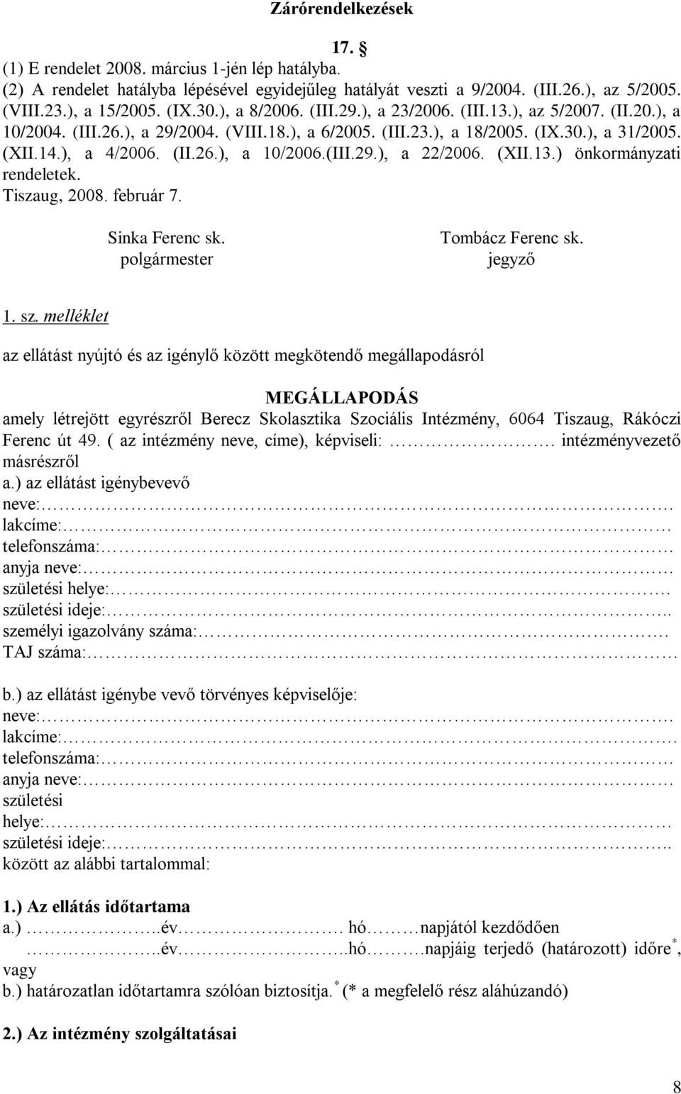 (III.29.), a 22/2006. (XII.13.) önkormányzati rendeletek. Tiszaug, 2008. február 7. Sinka Ferenc sk. polgármester Tombácz Ferenc sk. jegyző 1. sz.