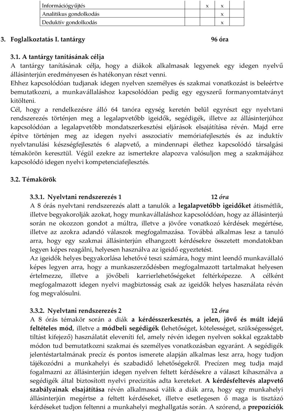 Ehhez kapcsolódóan tudjanak idegen nyelven személyes és szakmai vonatkozást is beleértve bemutatkozni, a munkavállaláshoz kapcsolódóan pedig egy egyszerű formanyomtatványt kitölteni.