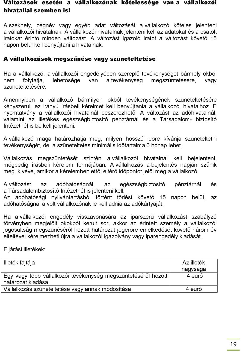 A vállalkozások megszűnése vagy szüneteltetése Ha a vállalkozó, a vállalkozói engedélyében szereplő tevékenységet bármely okból nem folytatja, lehetősége van a tevékenység megszüntetésére, vagy