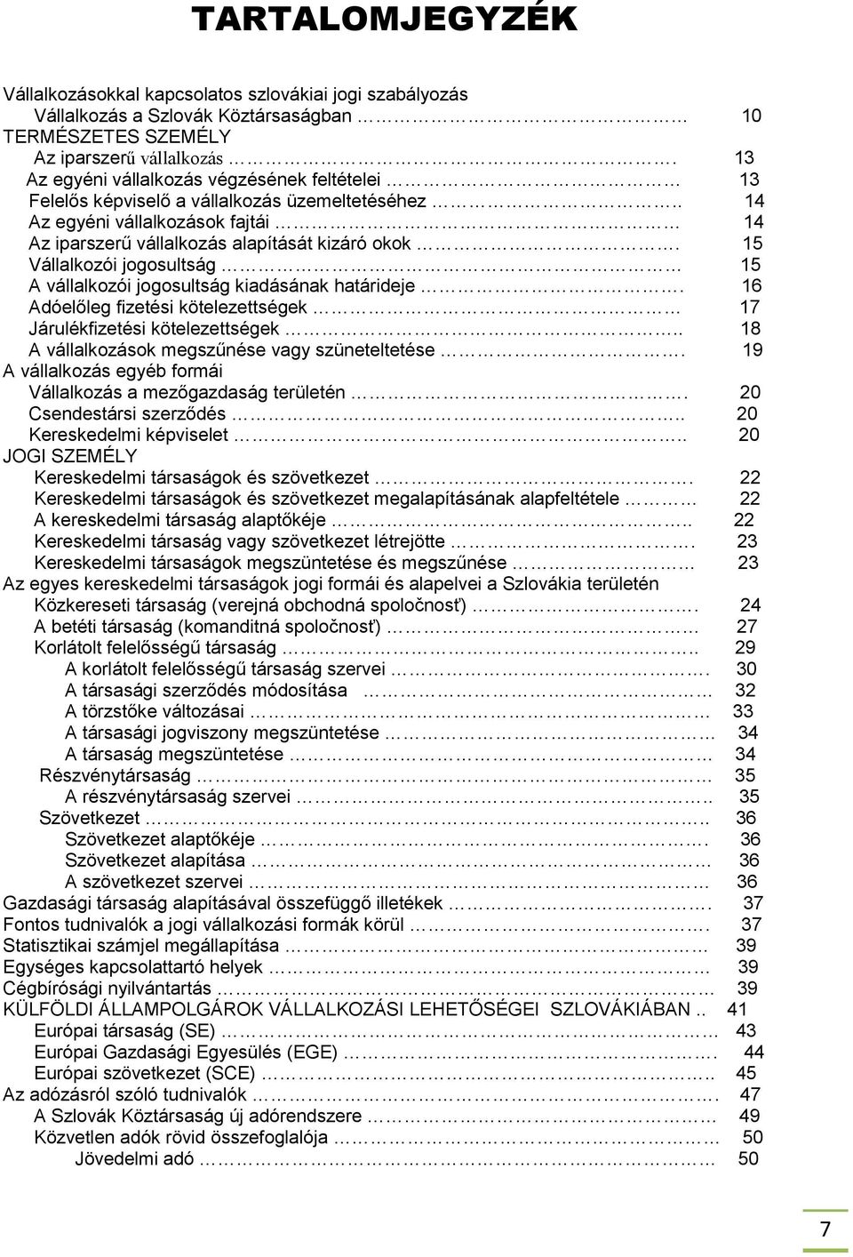 15 Vállalkozói jogosultság 15 A vállalkozói jogosultság kiadásának határideje. 16 Adóelőleg fizetési kötelezettségek 17 Járulékfizetési kötelezettségek.