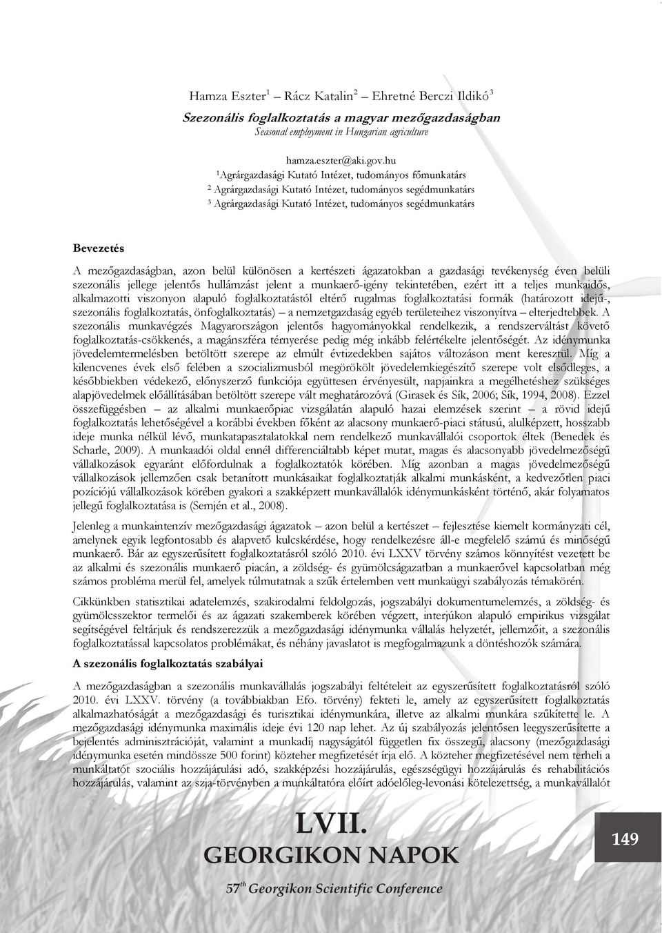 mezőgazdaságban, azon belül különösen a kertészeti ágazatokban a gazdasági tevékenység éven belüli szezonális jellege jelentős hullámzást jelent a munkaerő-igény tekintetében, ezért itt a teljes