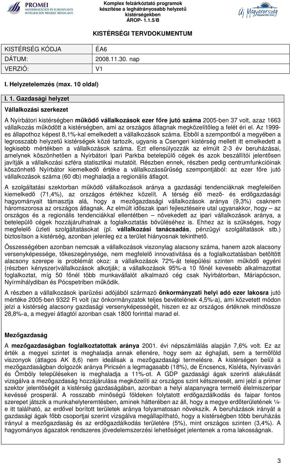 Gazdasági helyzet Vállalkozási szerkezet A Nyírbátori kistérségben működő vállalkozások ezer főre jutó száma 2005-ben 37 volt, azaz 1663 vállalkozás működött a kistérségben, ami az országos átlagnak