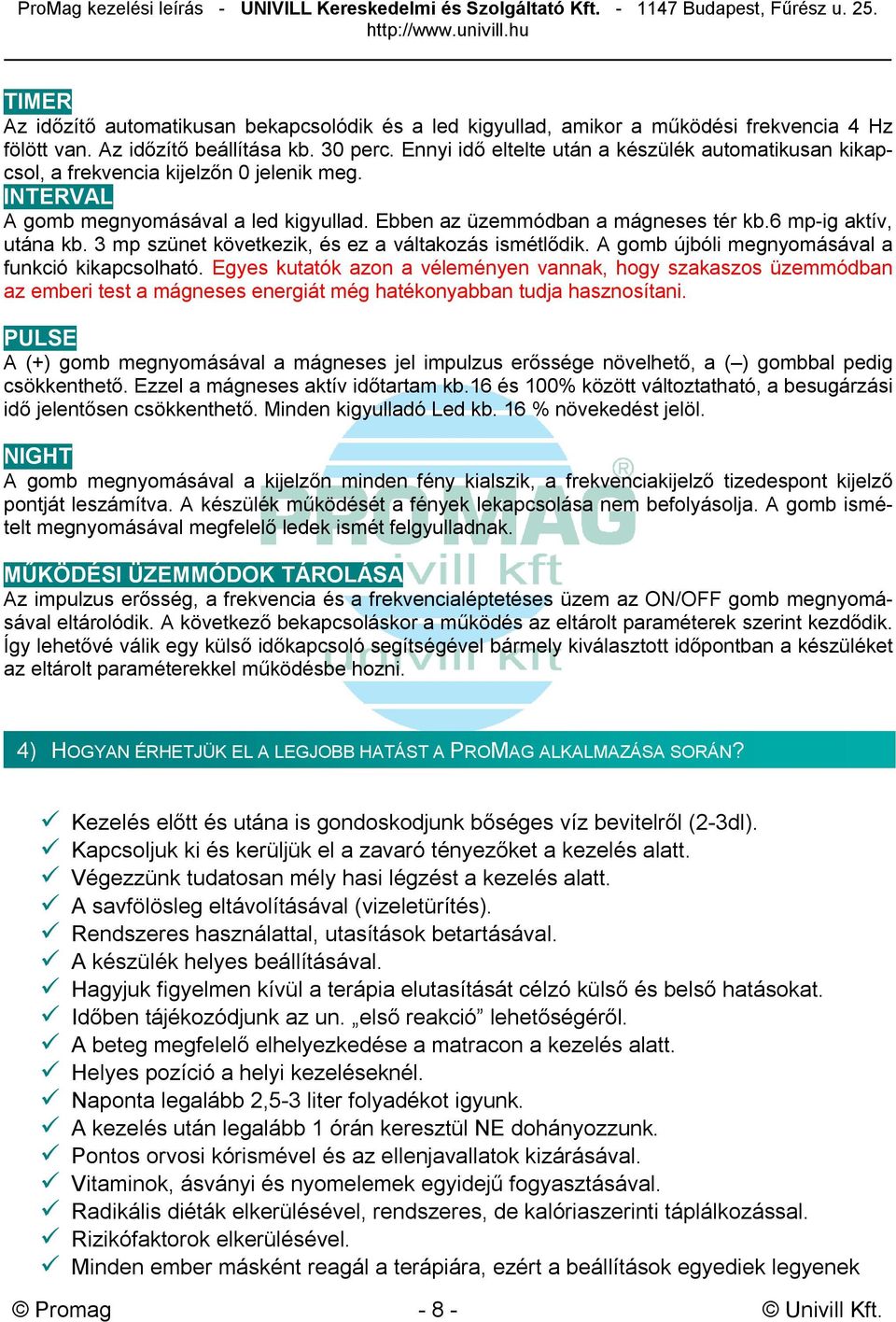 6 mp-ig aktív, utána kb. 3 mp szünet következik, és ez a váltakozás ismétlődik. A gomb újbóli megnyomásával a funkció kikapcsolható.