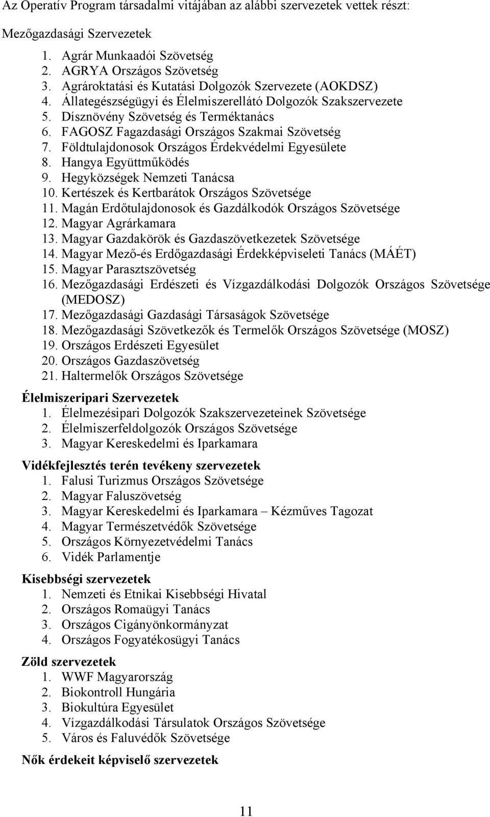 FAGOSZ Fagazdasági Országos Szakmai Szövetség 7. Földtulajdonosok Országos Érdekvédelmi Egyesülete 8. Hangya Együttműködés 9. Hegyközségek Nemzeti Tanácsa 10.