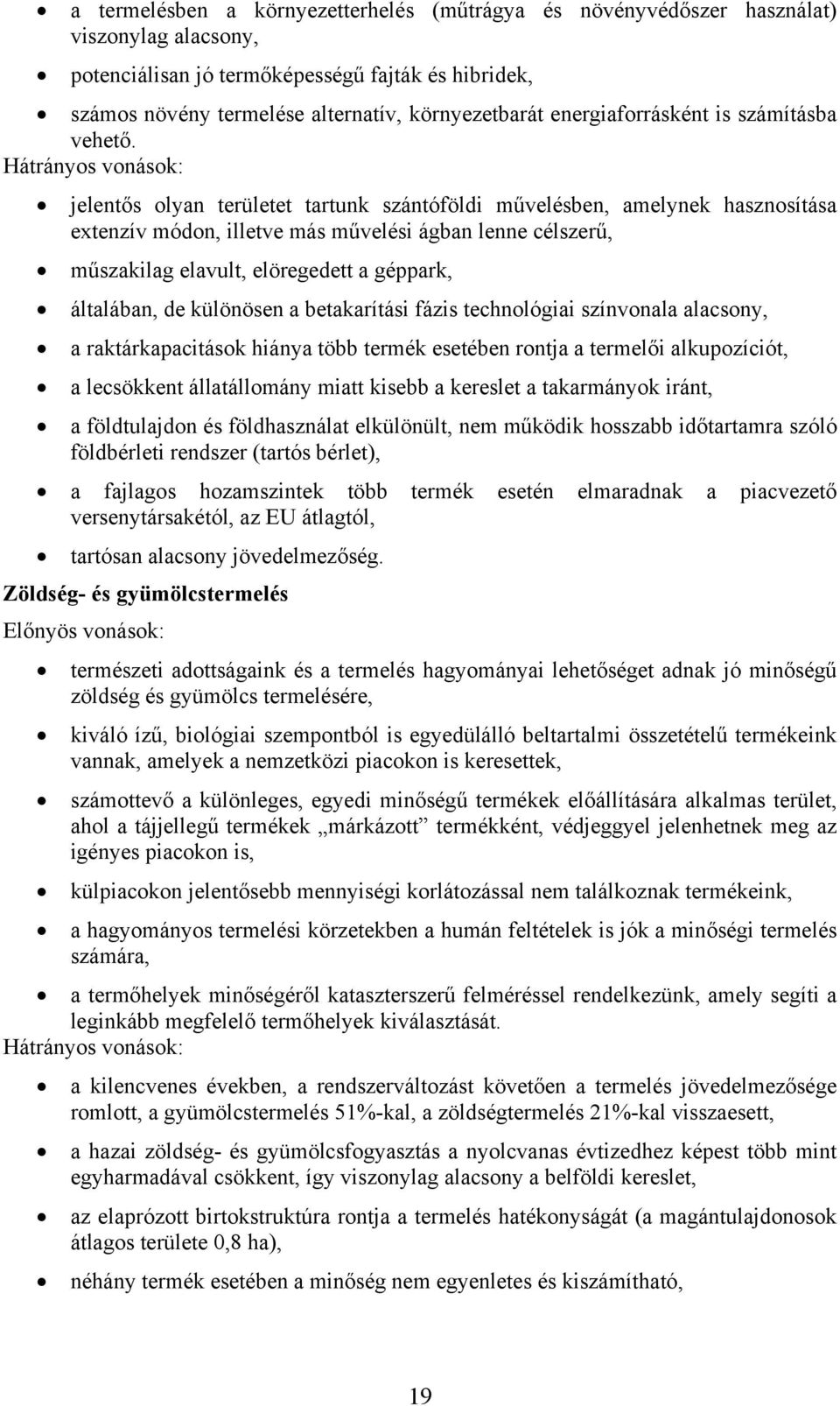 Hátrányos vonások: jelentős olyan területet tartunk szántóföldi művelésben, amelynek hasznosítása extenzív módon, illetve más művelési ágban lenne célszerű, műszakilag elavult, elöregedett a géppark,