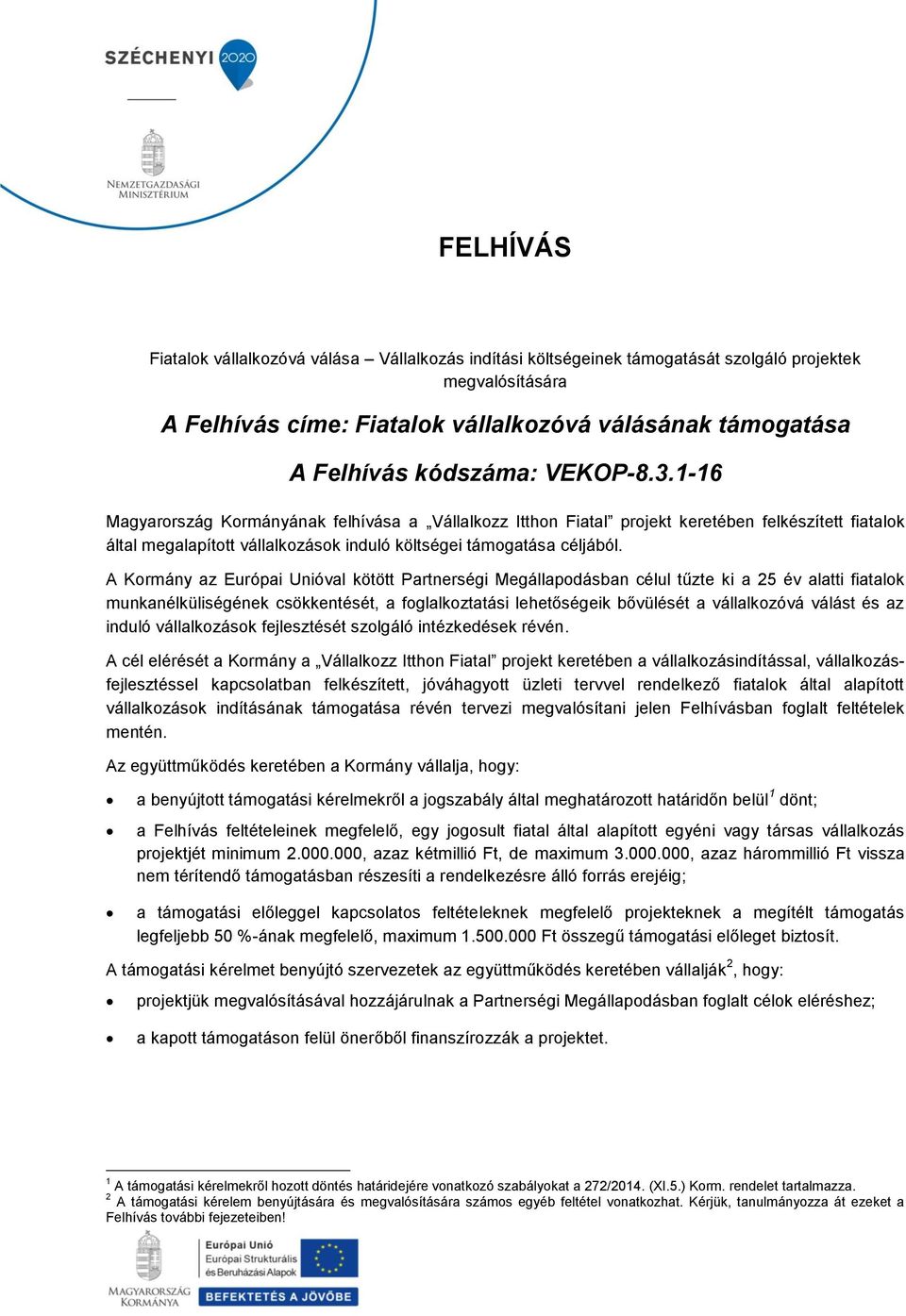 A Kormány az Európai Unióval kötött Partnerségi Megállapodásban célul tűzte ki a 25 év alatti fiatalok munkanélküliségének csökkentését, a foglalkoztatási lehetőségeik bővülését a vállalkozóvá válást