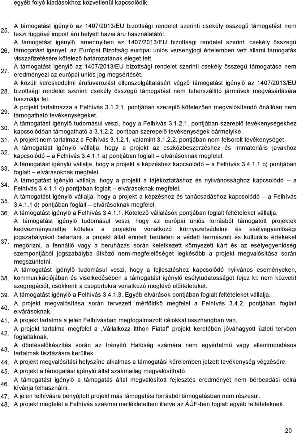 támogatást igényel, az Európai Bizottság európai uniós versenyjogi értelemben vett állami támogatás visszafizetésére kötelező határozatának eleget tett.