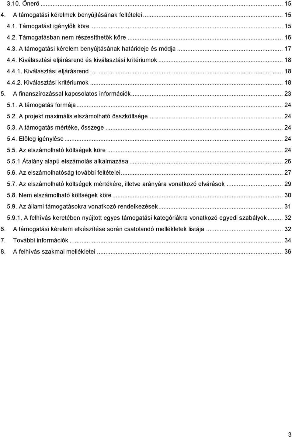 1. A támogatás formája... 24 5.2. A projekt maximális elszámolható összköltsége... 24 5.3. A támogatás mértéke, összege... 24 5.4. Előleg igénylése... 24 5.5. Az elszámolható költségek köre... 24 5.5.1 Átalány alapú elszámolás alkalmazása.