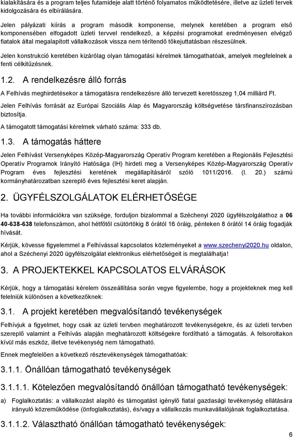 megalapított vállalkozások vissza nem térítendő tőkejuttatásban részesülnek. Jelen konstrukció keretében kizárólag olyan támogatási kérelmek támogathatóak, amelyek megfelelnek a fenti célkitűzésnek.