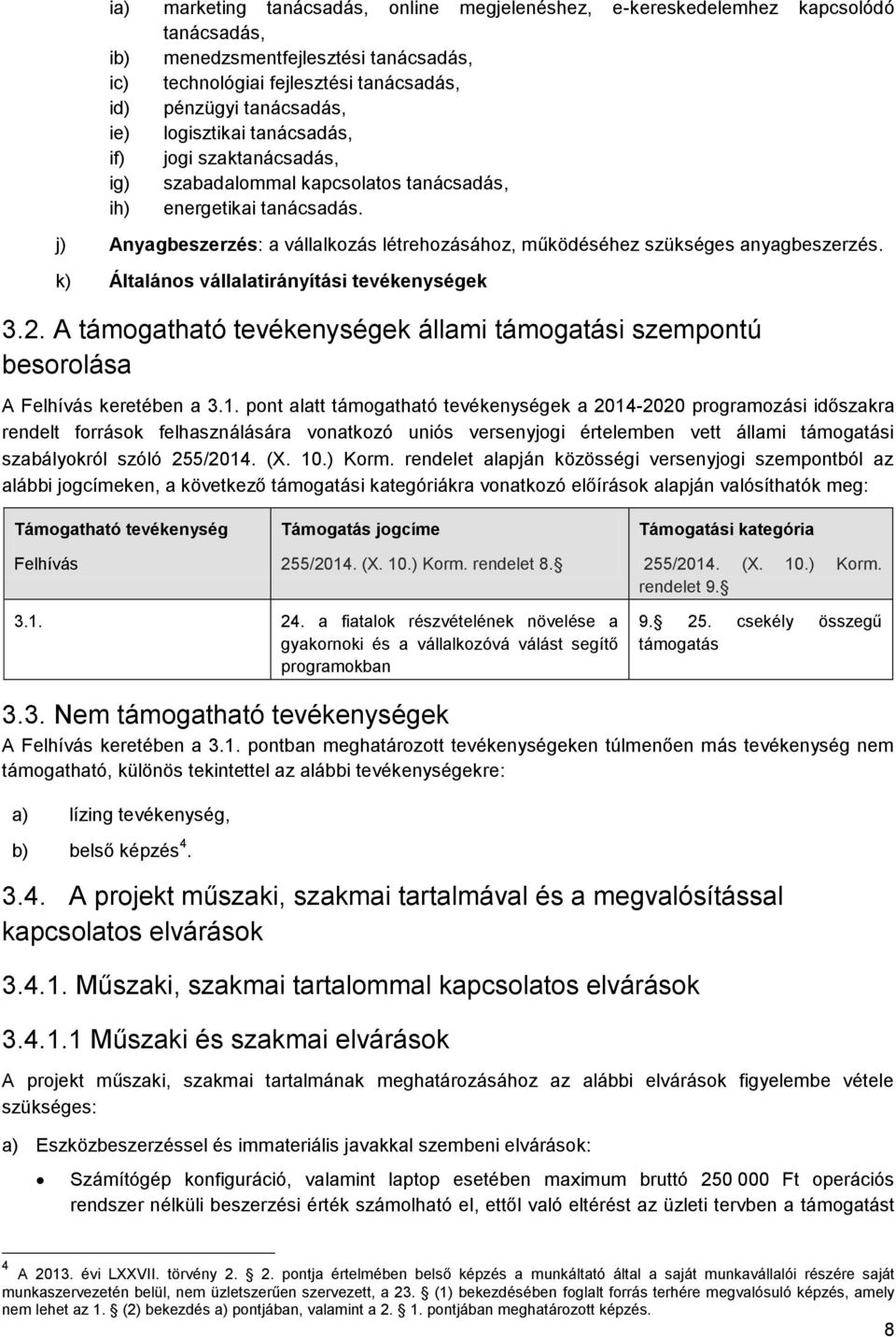 j) Anyagbeszerzés: a vállalkozás létrehozásához, működéséhez szükséges anyagbeszerzés. k) Általános vállalatirányítási tevékenységek 3.2.