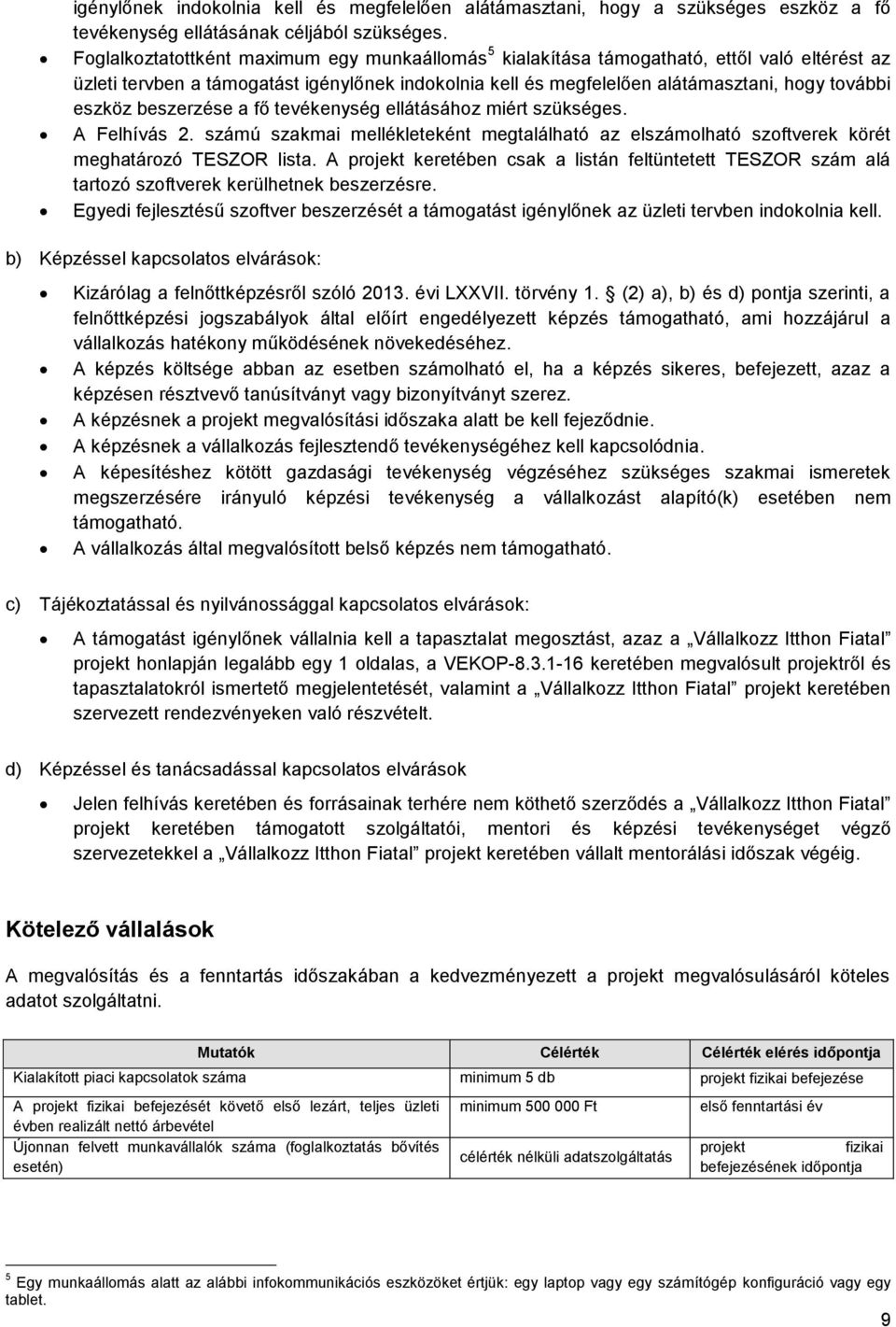 beszerzése a fő tevékenység ellátásához miért szükséges. A Felhívás 2. számú szakmai mellékleteként megtalálható az elszámolható szoftverek körét meghatározó TESZOR lista.