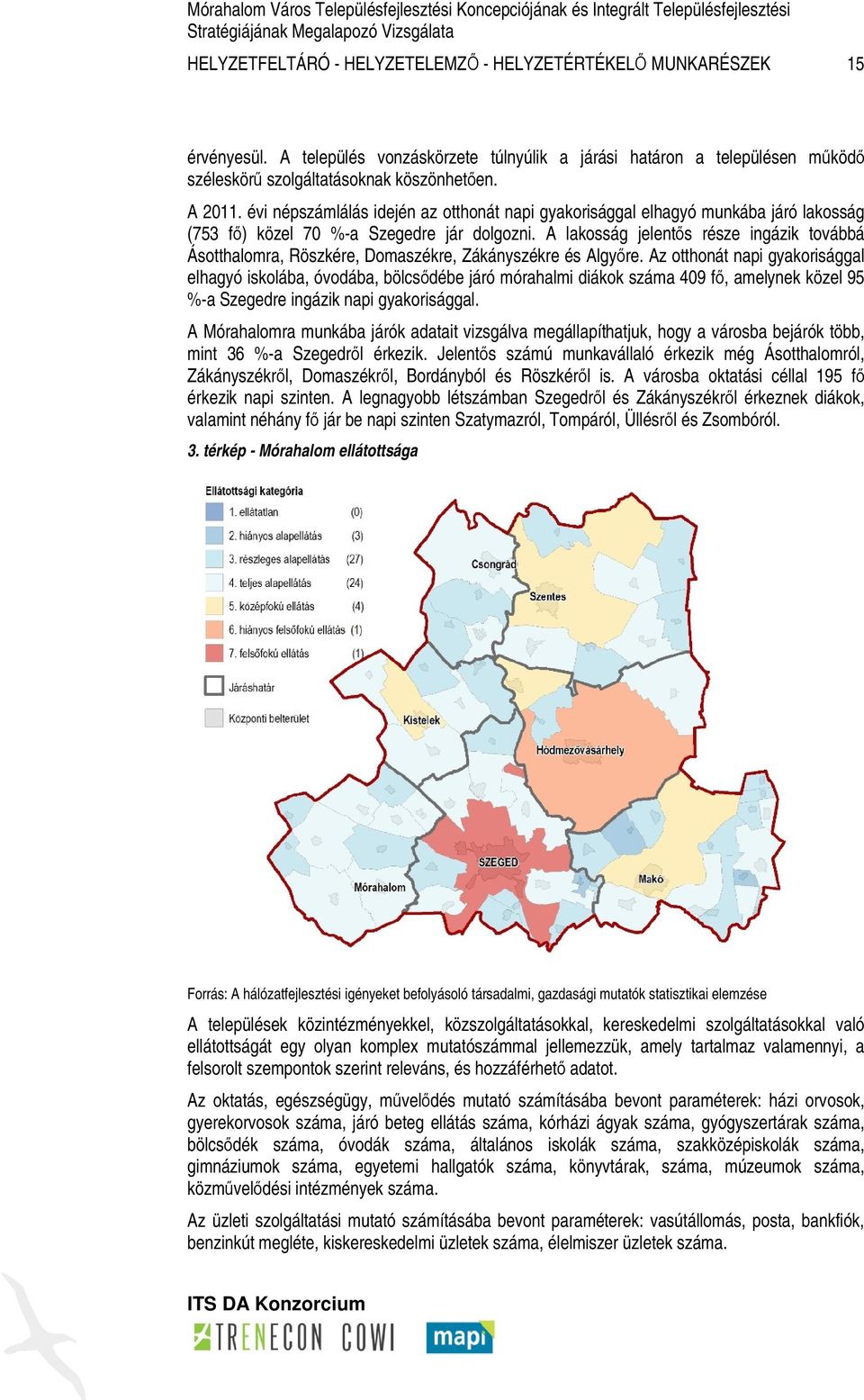 A lakosság jelentős része ingázik továbbá Ásotthalomra, Röszkére, Domaszékre, Zákányszékre és Algyőre.