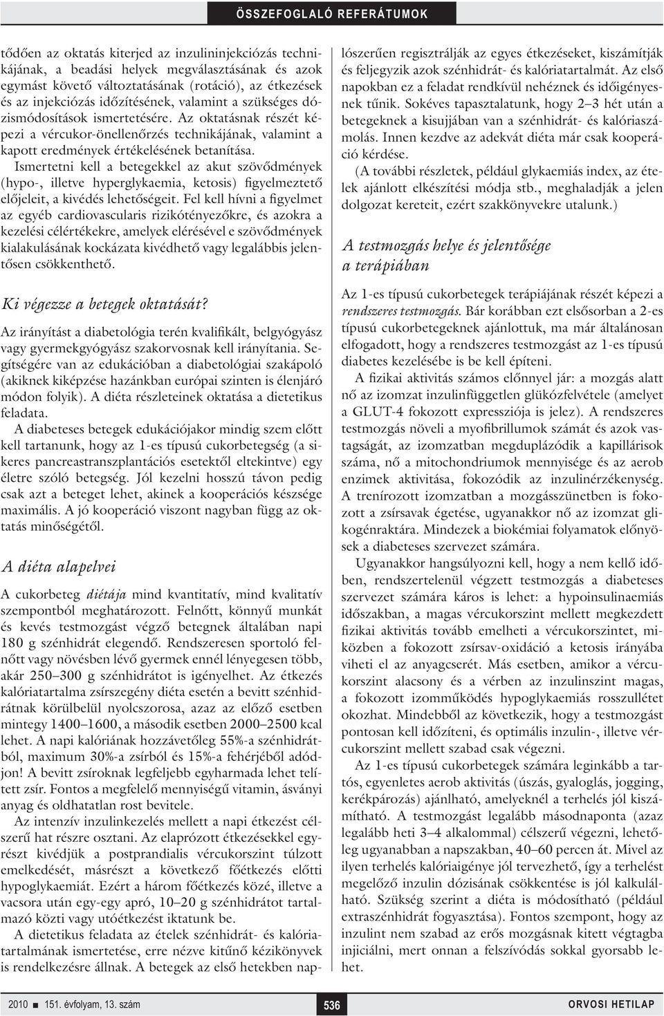 Ismertetni kell a betegekkel az akut szövődmények (hypo-, illetve hyperglykaemia, ketosis) figyelmeztető előjeleit, a kivédés lehetőségeit.