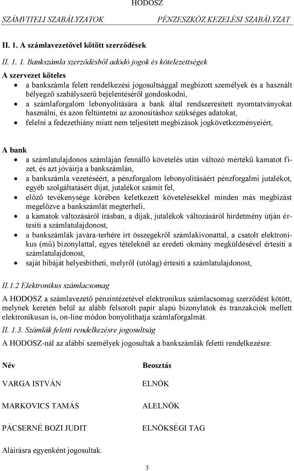 Bankszámla szerződésből adódó jogok és kötelezettségek A szervezet köteles a bankszámla felett rendelkezési jogosultsággal megbízott személyek és a használt bélyegző szabályszerű bejelentéséről