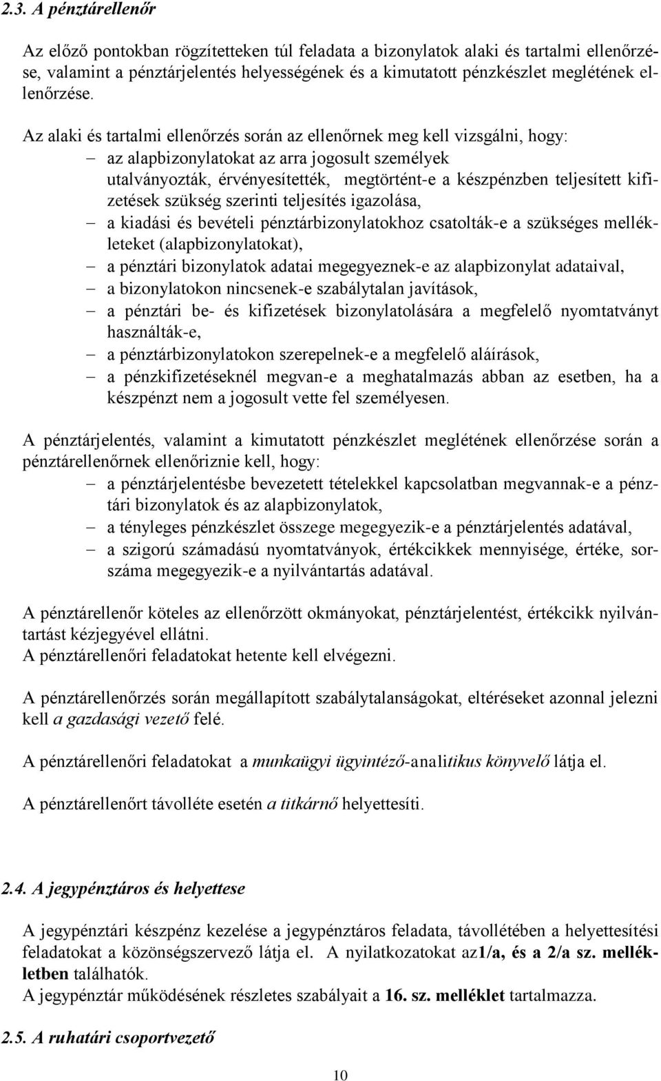 Az alaki és tartalmi ellenőrzés során az ellenőrnek meg kell vizsgálni, hogy: az alapbizonylatokat az arra jogosult személyek utalványozták, érvényesítették, megtörtént-e a készpénzben teljesített