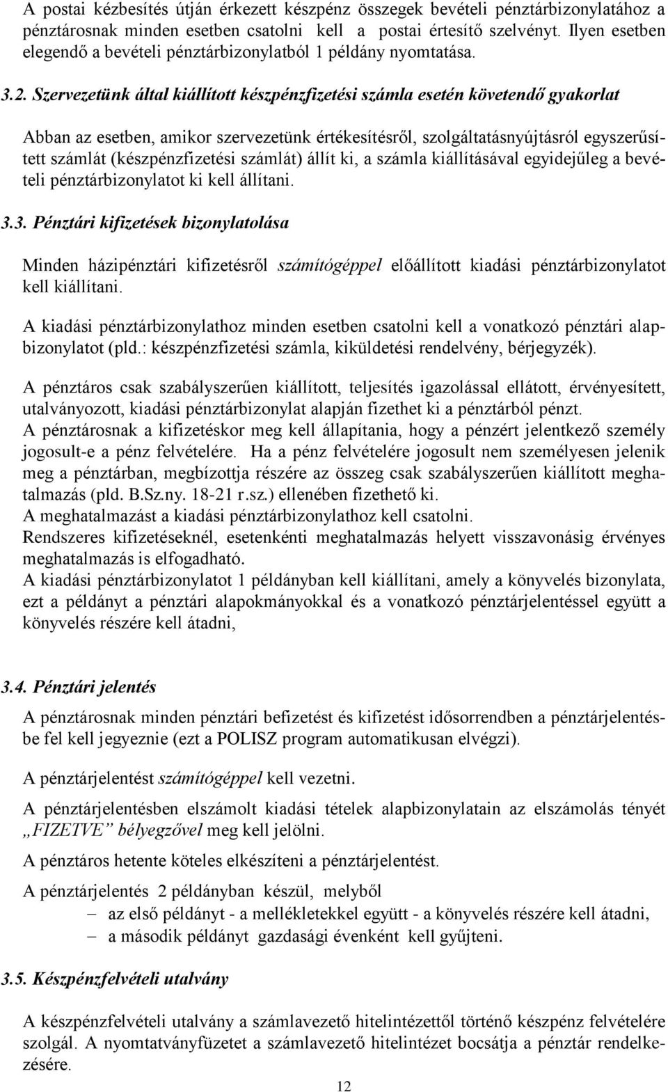 Szervezetünk által kiállított készpénzfizetési számla esetén követendő gyakorlat Abban az esetben, amikor szervezetünk értékesítésről, szolgáltatásnyújtásról egyszerűsített számlát (készpénzfizetési