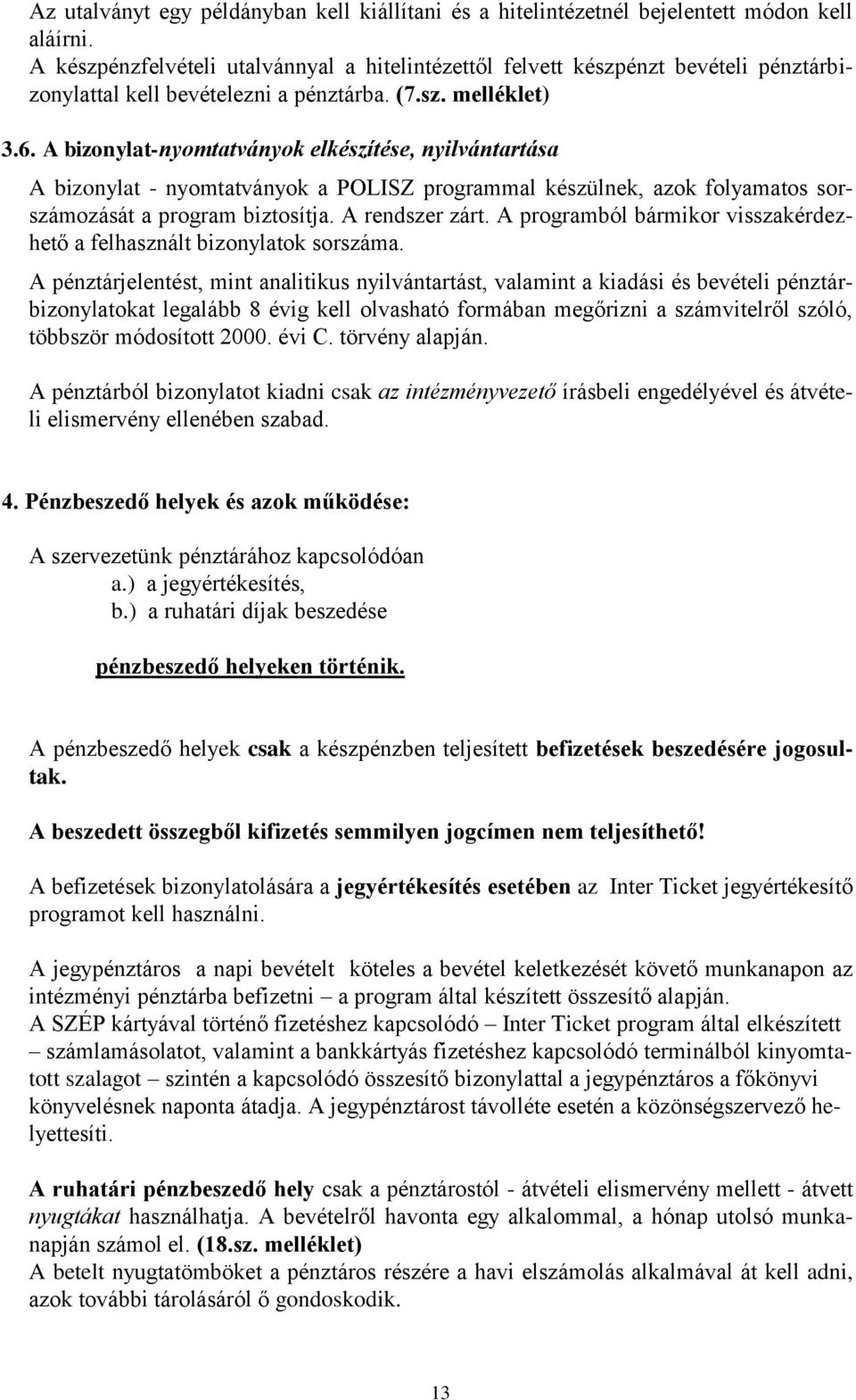 A bizonylat-nyomtatványok elkészítése, nyilvántartása A bizonylat - nyomtatványok a POLISZ programmal készülnek, azok folyamatos sorszámozását a program biztosítja. A rendszer zárt.