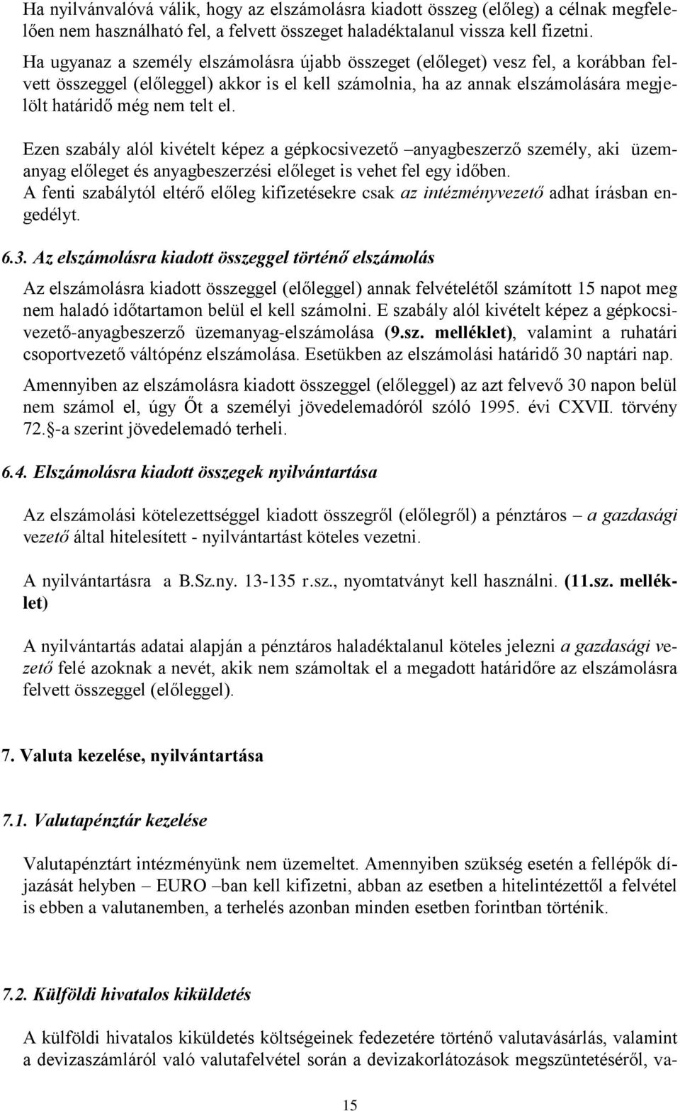 Ezen szabály alól kivételt képez a gépkocsivezető anyagbeszerző személy, aki üzemanyag előleget és anyagbeszerzési előleget is vehet fel egy időben.