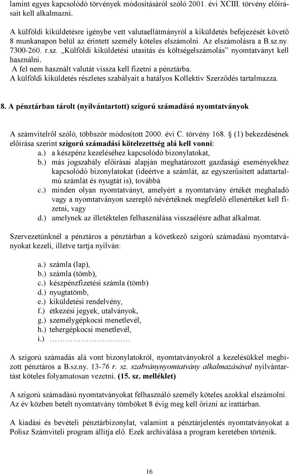 mély köteles elszámolni. Az elszámolásra a B.sz.ny. 7300-260. r.sz. Külföldi kiküldetési utasítás és költségelszámolás nyomtatványt kell használni.