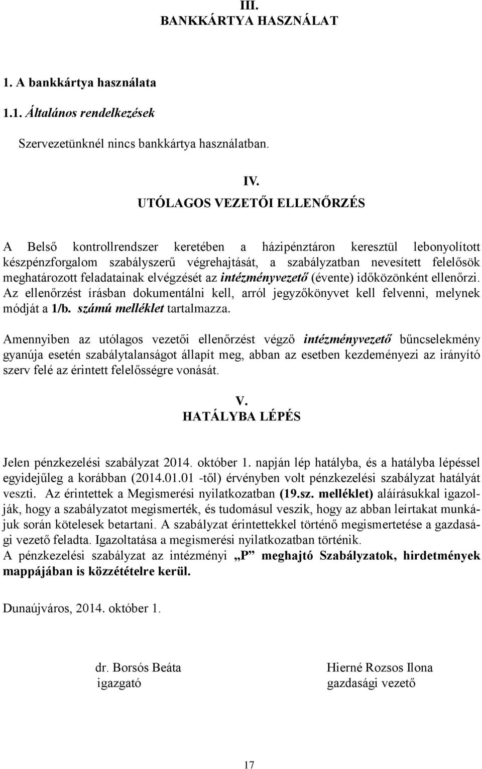 feladatainak elvégzését az intézményvezető (évente) időközönként ellenőrzi. Az ellenőrzést írásban dokumentálni kell, arról jegyzőkönyvet kell felvenni, melynek módját a 1/b.
