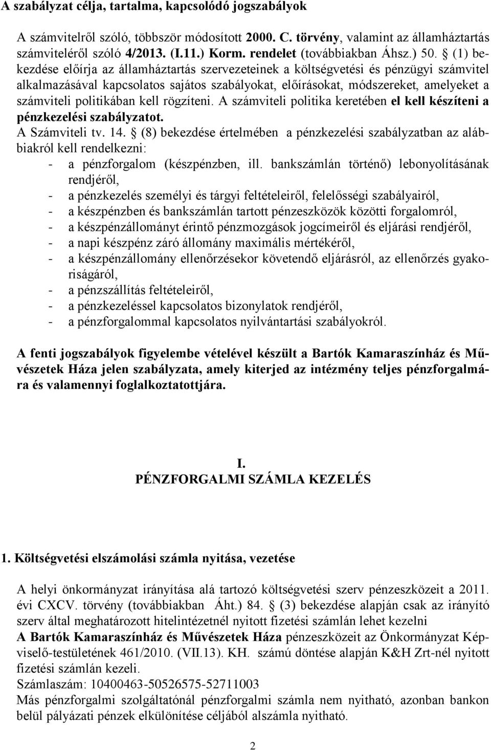 (1) bekezdése előírja az államháztartás szervezeteinek a költségvetési és pénzügyi számvitel alkalmazásával kapcsolatos sajátos szabályokat, előírásokat, módszereket, amelyeket a számviteli