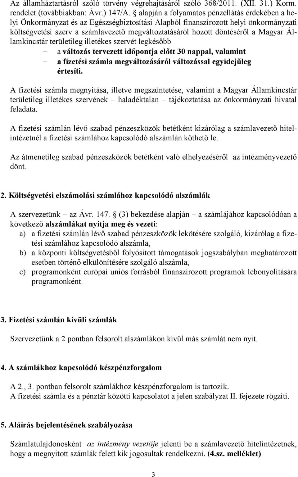 döntéséről a Magyar Államkincstár területileg illetékes szervét legkésőbb a változás tervezett időpontja előtt 30 nappal, valamint a fizetési számla megváltozásáról változással egyidejűleg értesíti.