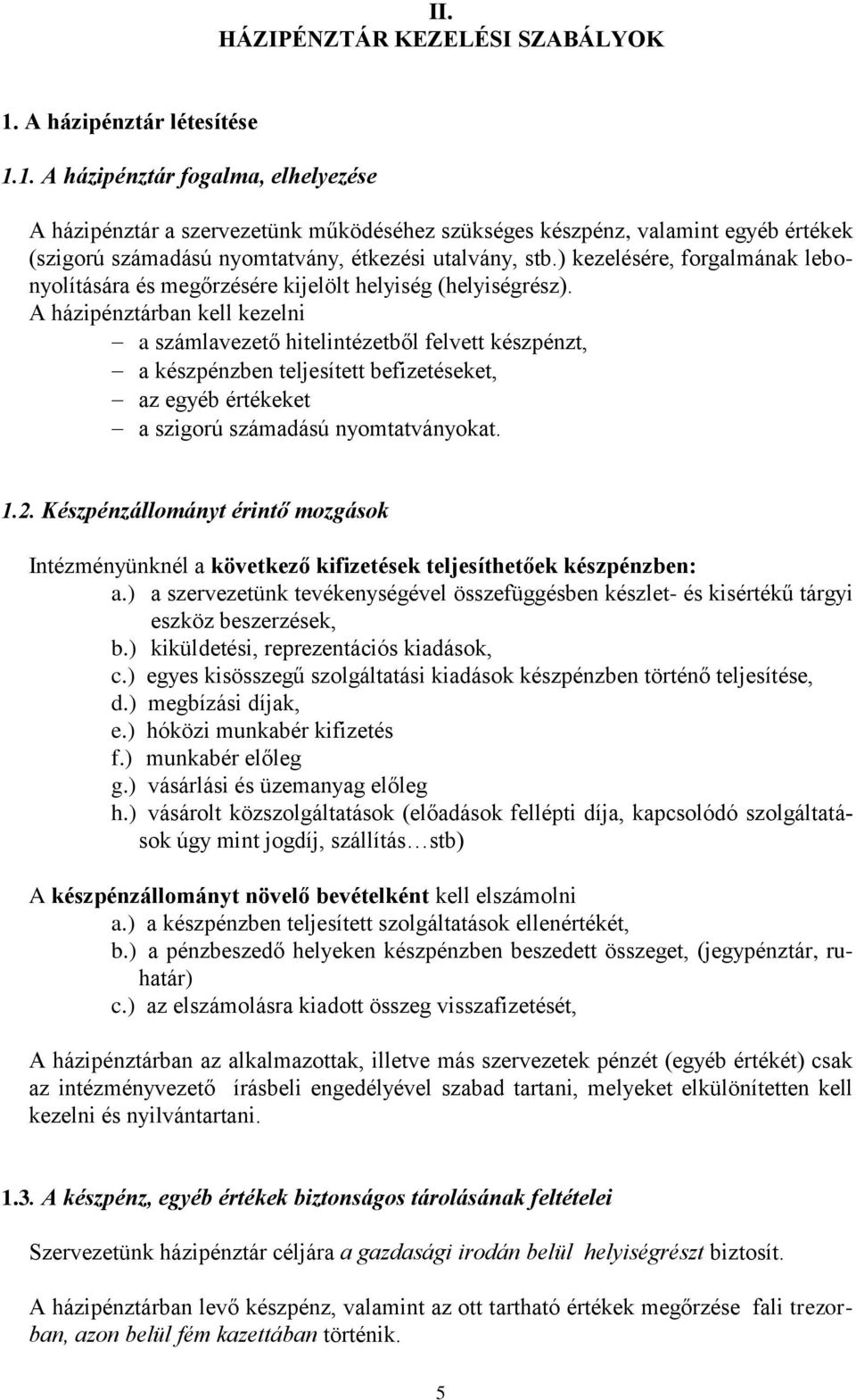 1. A házipénztár fogalma, elhelyezése A házipénztár a szervezetünk működéséhez szükséges készpénz, valamint egyéb értékek (szigorú számadású nyomtatvány, étkezési utalvány, stb.