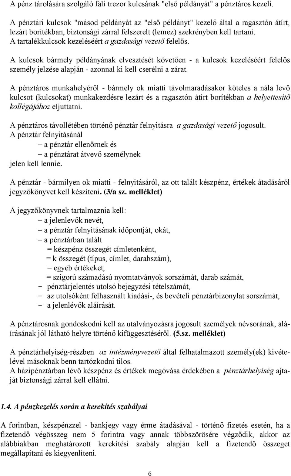 A tartalékkulcsok kezeléséért a gazdasági vezető felelős. A kulcsok bármely példányának elvesztését követően - a kulcsok kezeléséért felelős személy jelzése alapján - azonnal ki kell cserélni a zárat.