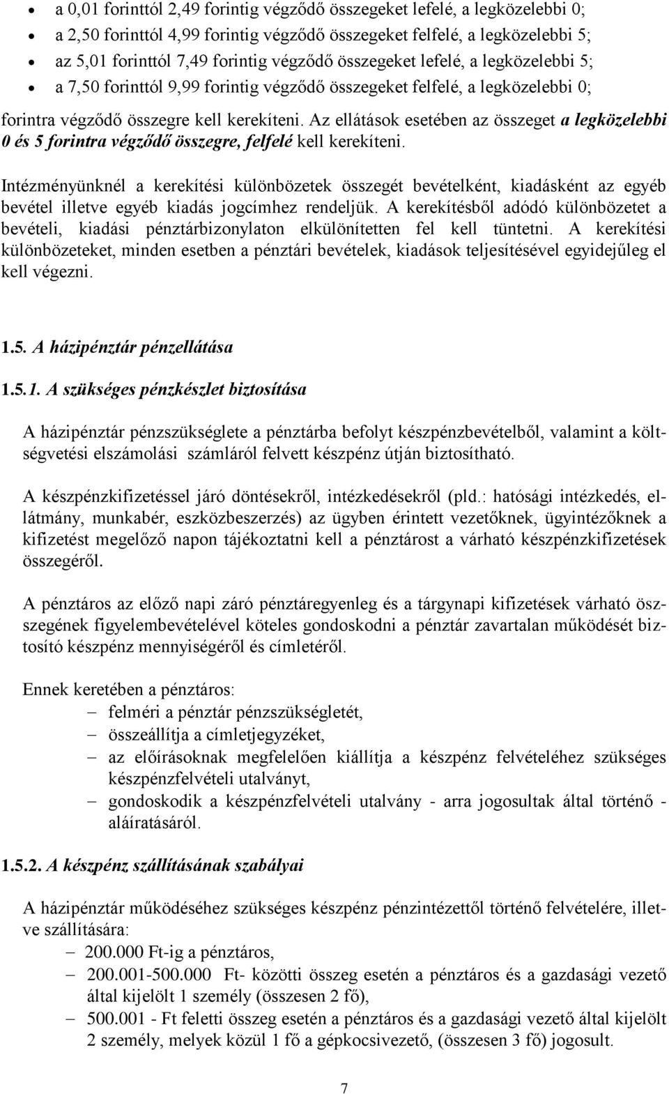 Az ellátások esetében az összeget a legközelebbi 0 és 5 forintra végződő összegre, felfelé kell kerekíteni.