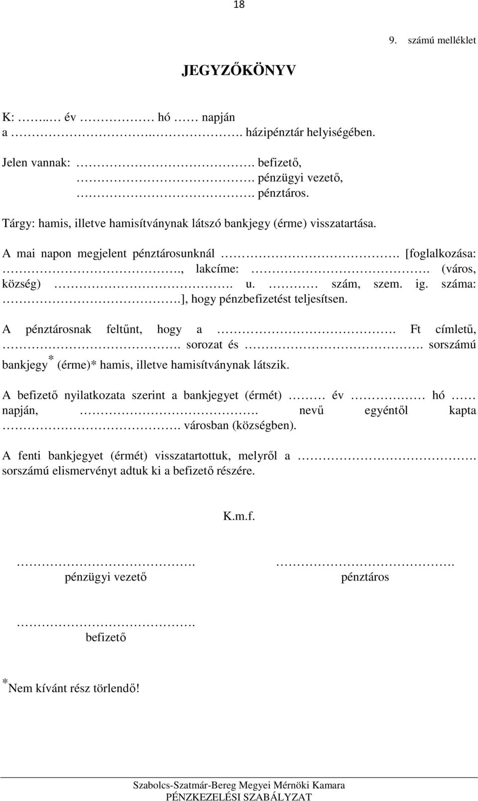 száma: ], hogy pénzbefizetést teljesítsen. A pénztárosnak feltűnt, hogy a Ft címletű, sorozat és sorszámú bankjegy * (érme)* hamis, illetve hamisítványnak látszik.