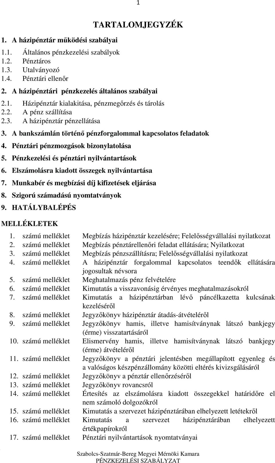 Pénzkezelési és pénztári nyilvántartások 6. Elszámolásra kiadott összegek nyilvántartása 7. Munkabér és megbízási díj kifizetések eljárása 8. Szigorú számadású nyomtatványok 9.