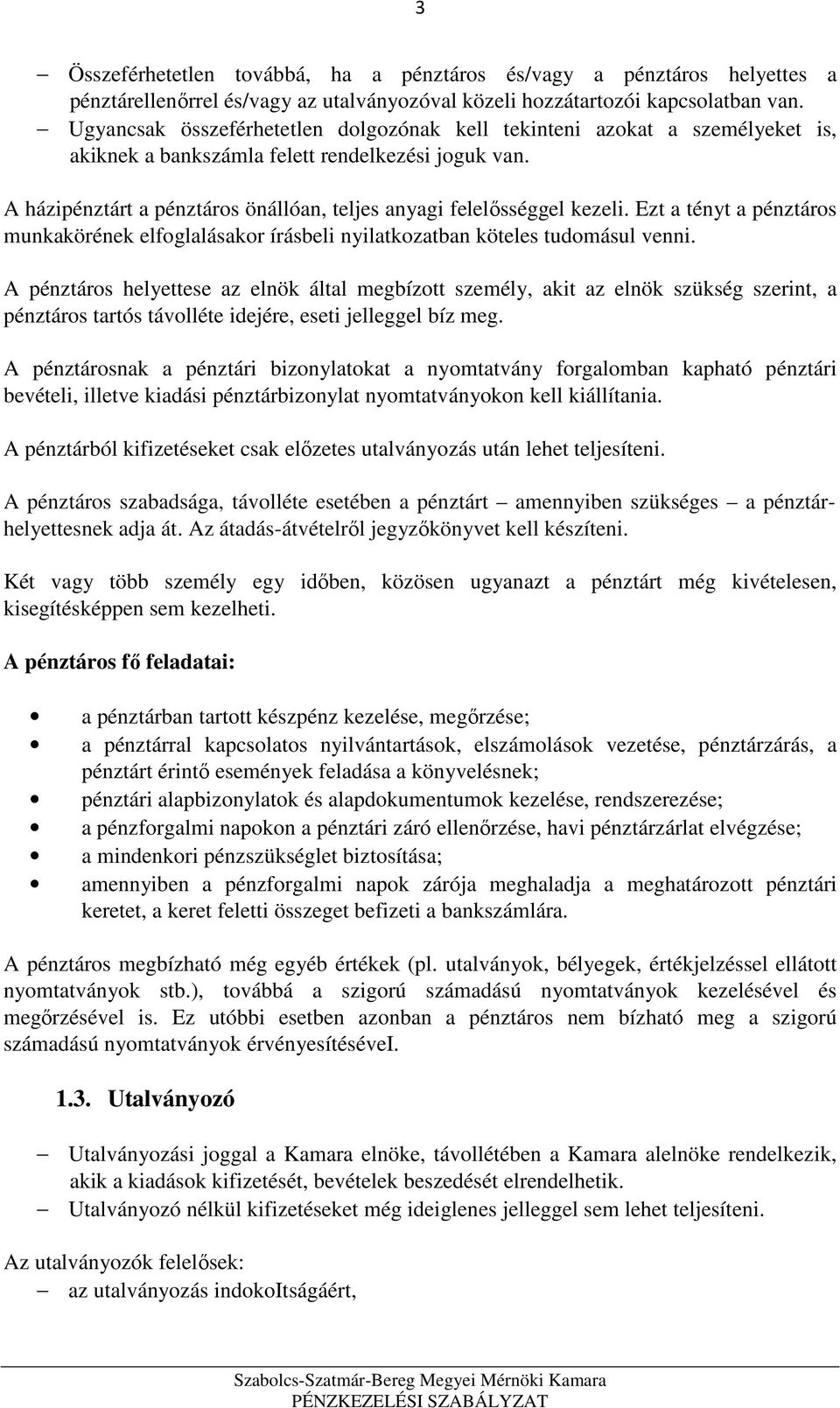 A házipénztárt a pénztáros önállóan, teljes anyagi felelősséggel kezeli. Ezt a tényt a pénztáros munkakörének elfoglalásakor írásbeli nyilatkozatban köteles tudomásul venni.