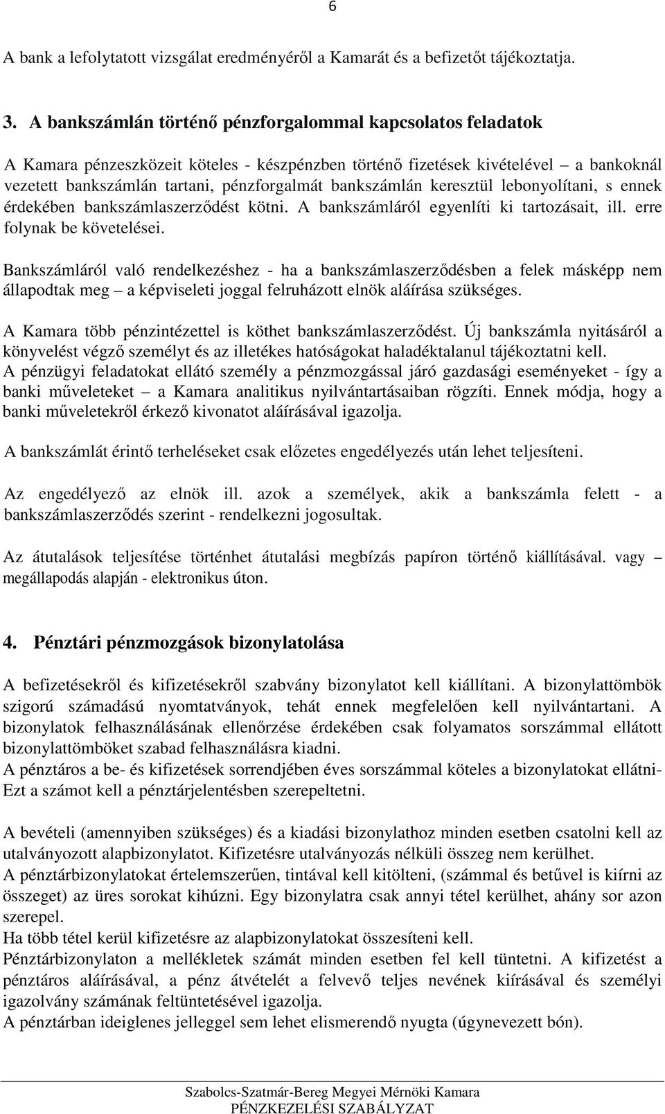 bankszámlán keresztül lebonyolítani, s ennek érdekében bankszámlaszerződést kötni. A bankszámláról egyenlíti ki tartozásait, ill. erre folynak be követelései.